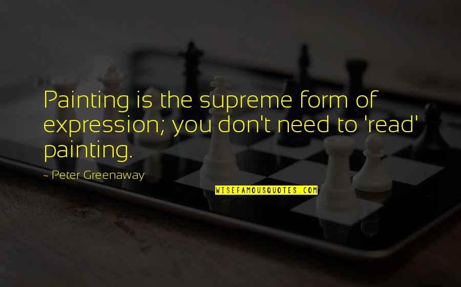 Don Need You Quotes By Peter Greenaway: Painting is the supreme form of expression; you