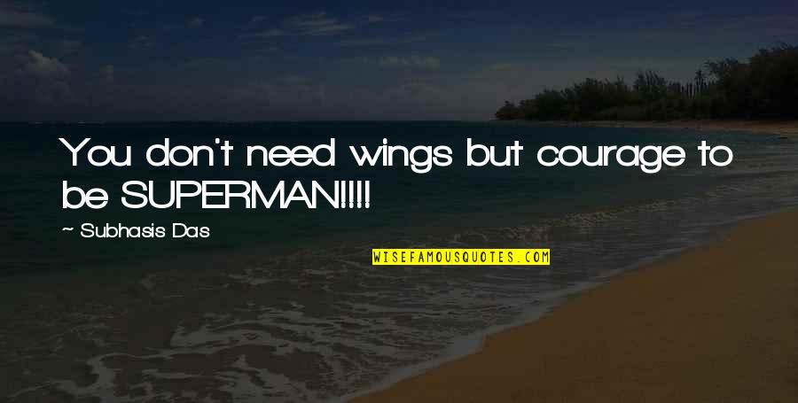 Don Need You Quotes By Subhasis Das: You don't need wings but courage to be