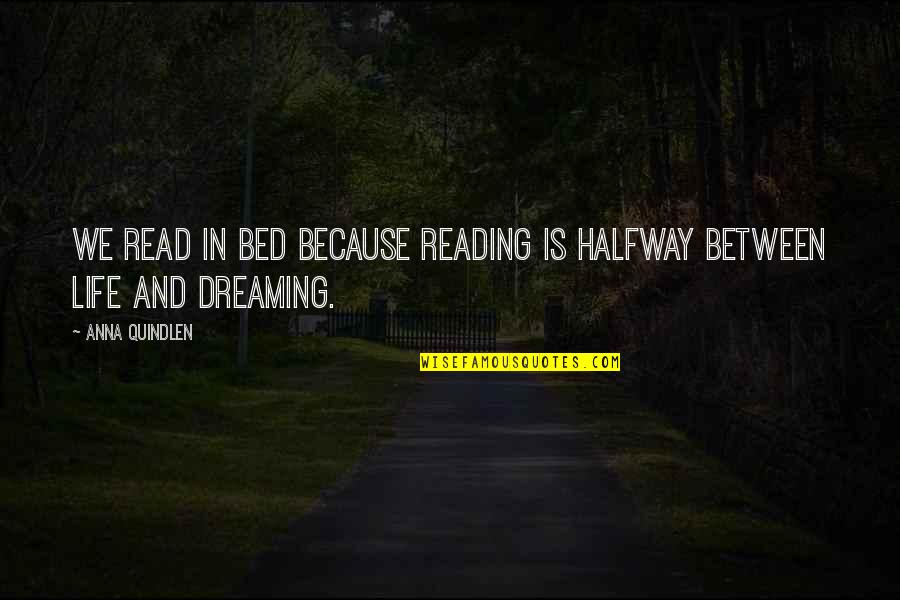 Don Newcombe Quotes By Anna Quindlen: We read in bed because reading is halfway
