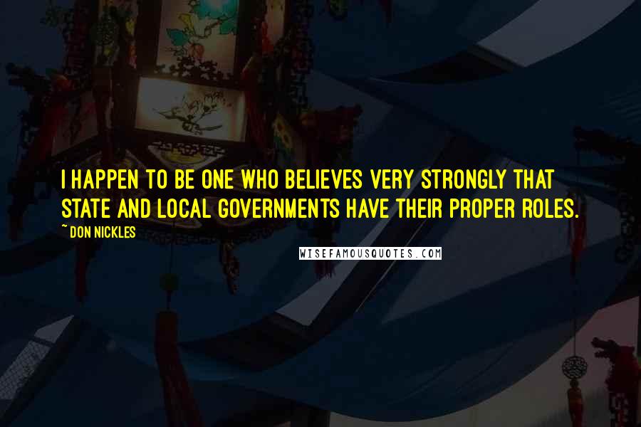 Don Nickles quotes: I happen to be one who believes very strongly that state and local governments have their proper roles.