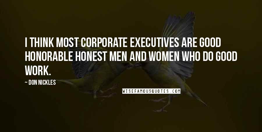 Don Nickles quotes: I think most corporate executives are good honorable honest men and women who do good work.