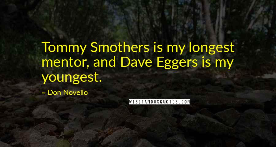 Don Novello quotes: Tommy Smothers is my longest mentor, and Dave Eggers is my youngest.