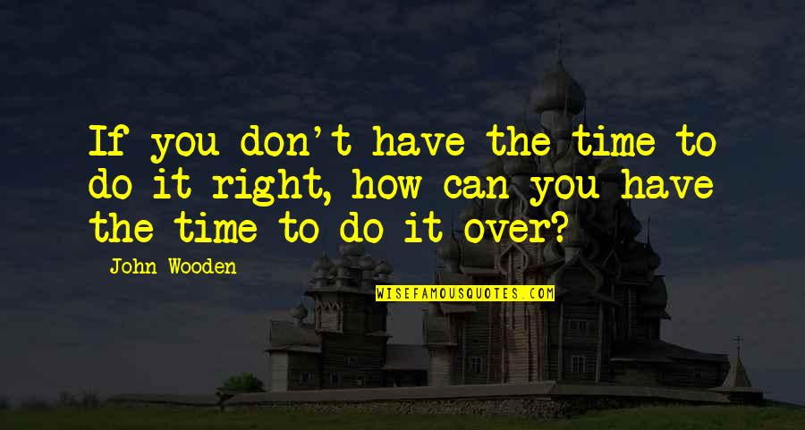 Don Over Do It Quotes By John Wooden: If you don't have the time to do