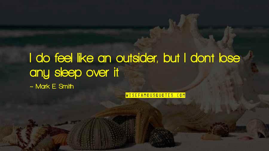 Don Over Do It Quotes By Mark E. Smith: I do feel like an outsider, but I