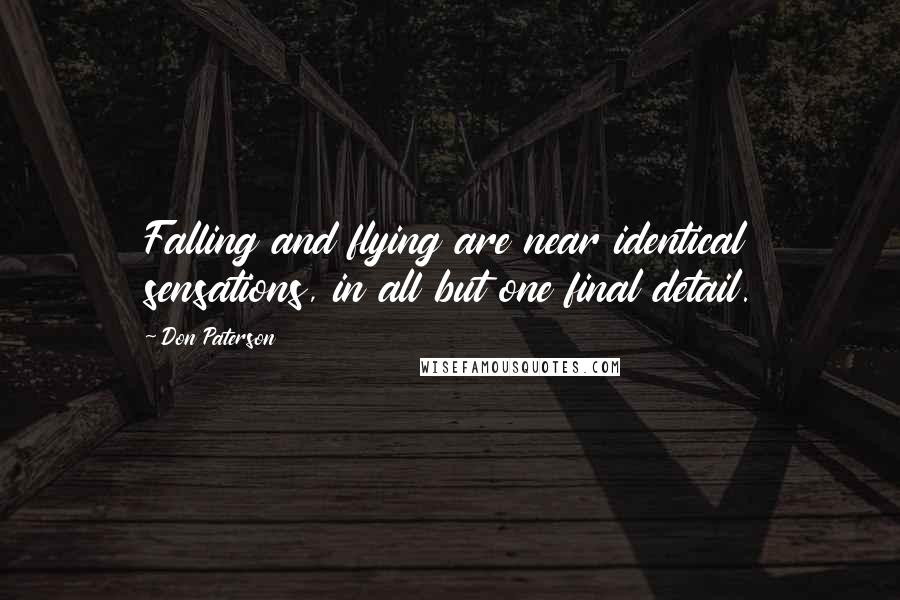 Don Paterson quotes: Falling and flying are near identical sensations, in all but one final detail.
