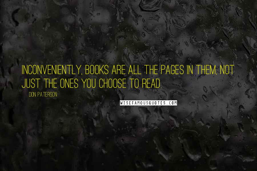 Don Paterson quotes: Inconveniently, books are all the pages in them, not just the ones you choose to read.