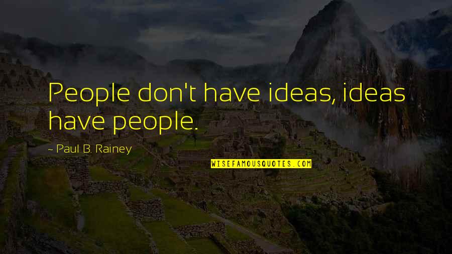 Don Paul Quotes By Paul B. Rainey: People don't have ideas, ideas have people.