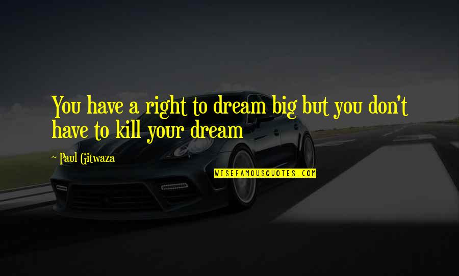 Don Paul Quotes By Paul Gitwaza: You have a right to dream big but