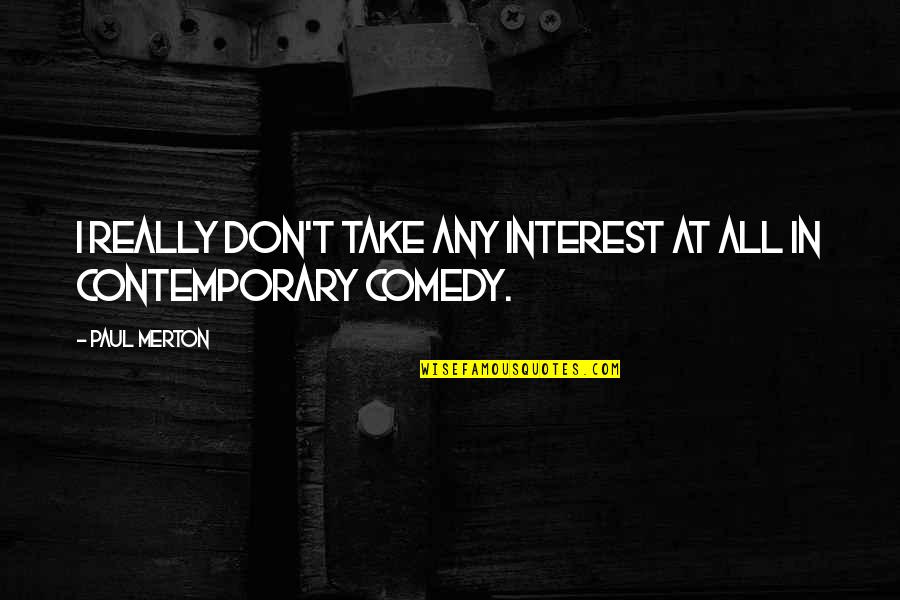 Don Paul Quotes By Paul Merton: I really don't take any interest at all