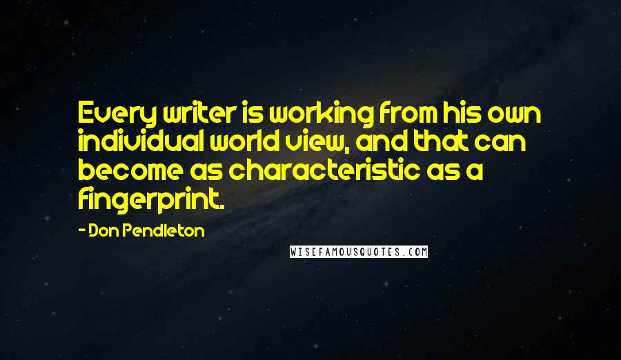 Don Pendleton quotes: Every writer is working from his own individual world view, and that can become as characteristic as a fingerprint.