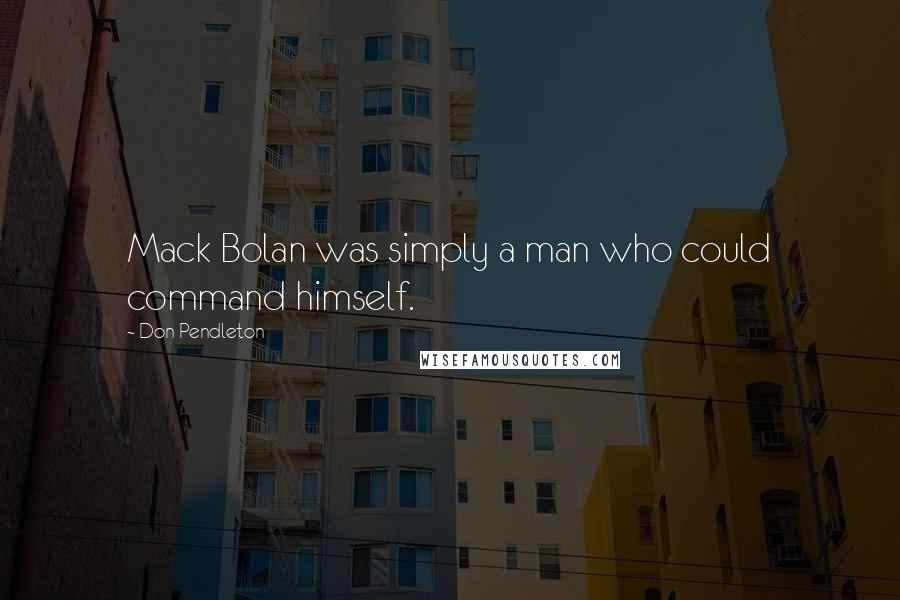 Don Pendleton quotes: Mack Bolan was simply a man who could command himself.