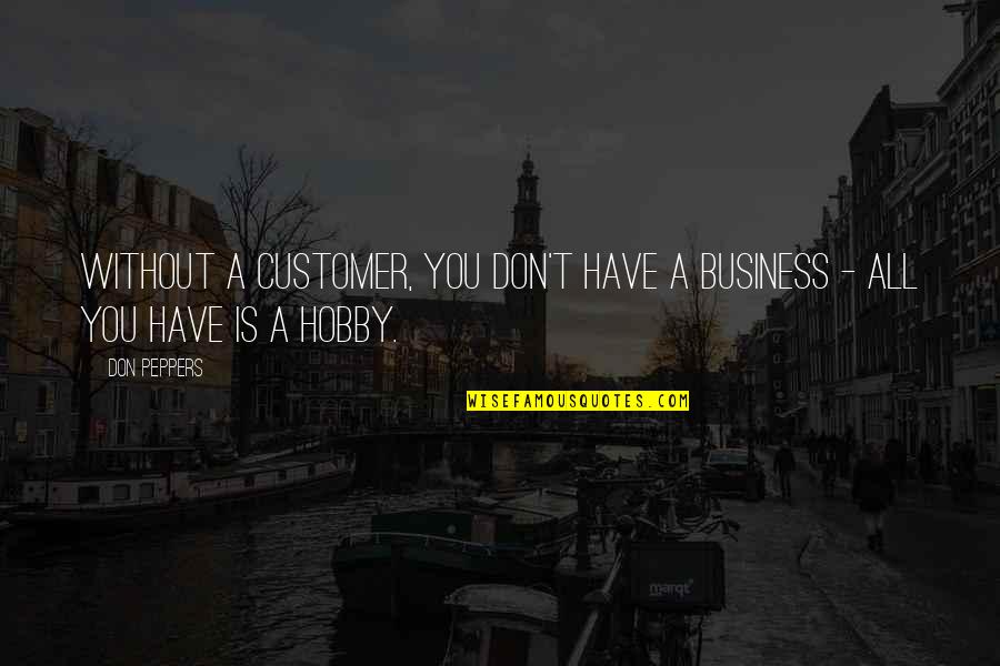 Don Peppers Quotes By Don Peppers: Without a customer, you don't have a business