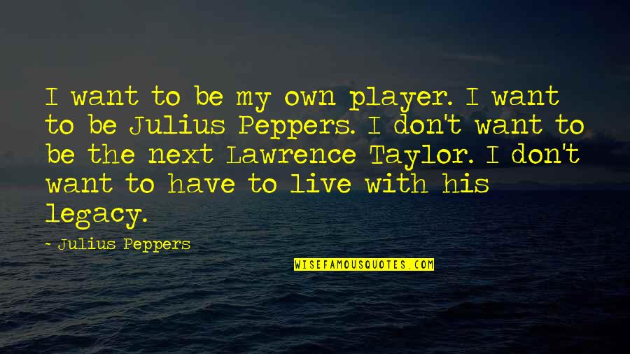 Don Peppers Quotes By Julius Peppers: I want to be my own player. I