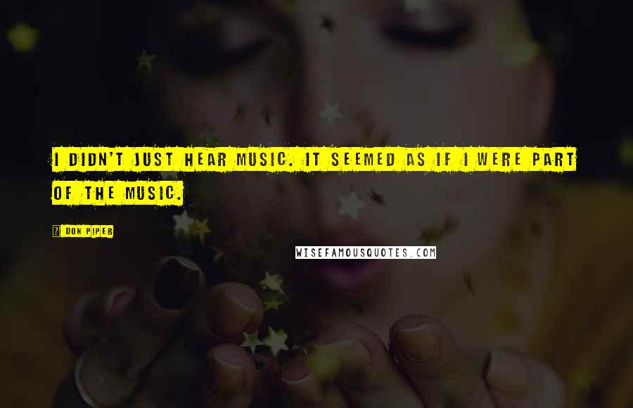 Don Piper quotes: I didn't just hear music. It seemed as if I were part of the music.