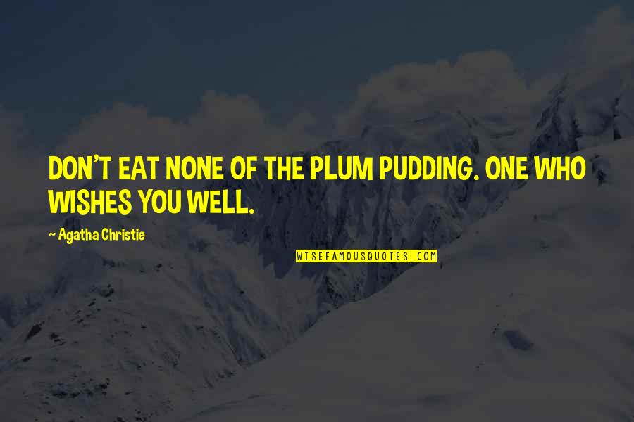Don Plum Quotes By Agatha Christie: DON'T EAT NONE OF THE PLUM PUDDING. ONE