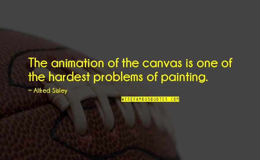Don Prudhomme Quotes By Alfred Sisley: The animation of the canvas is one of