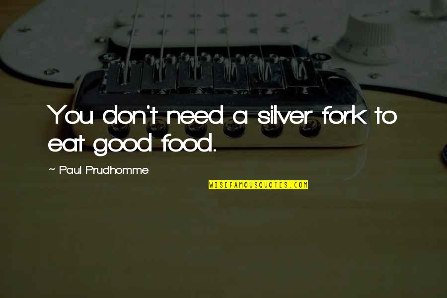 Don Prudhomme Quotes By Paul Prudhomme: You don't need a silver fork to eat