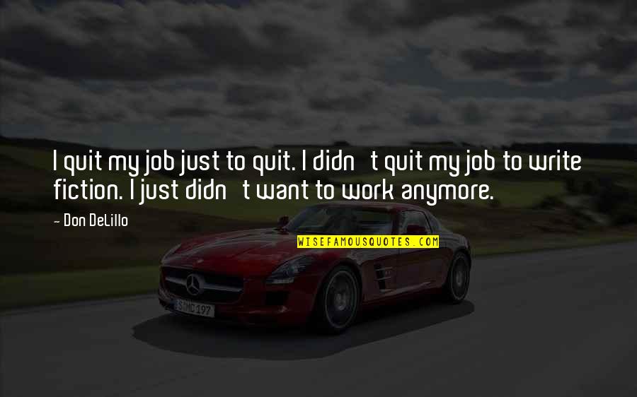 Don Quit Your Job Quotes By Don DeLillo: I quit my job just to quit. I