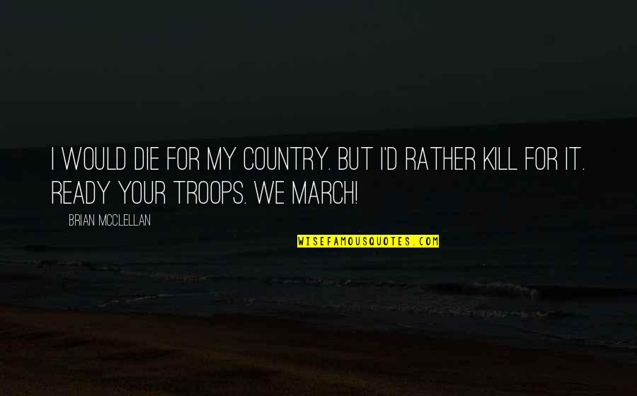 Don Quixote La Mancha Quotes By Brian McClellan: I would die for my country. But I'd