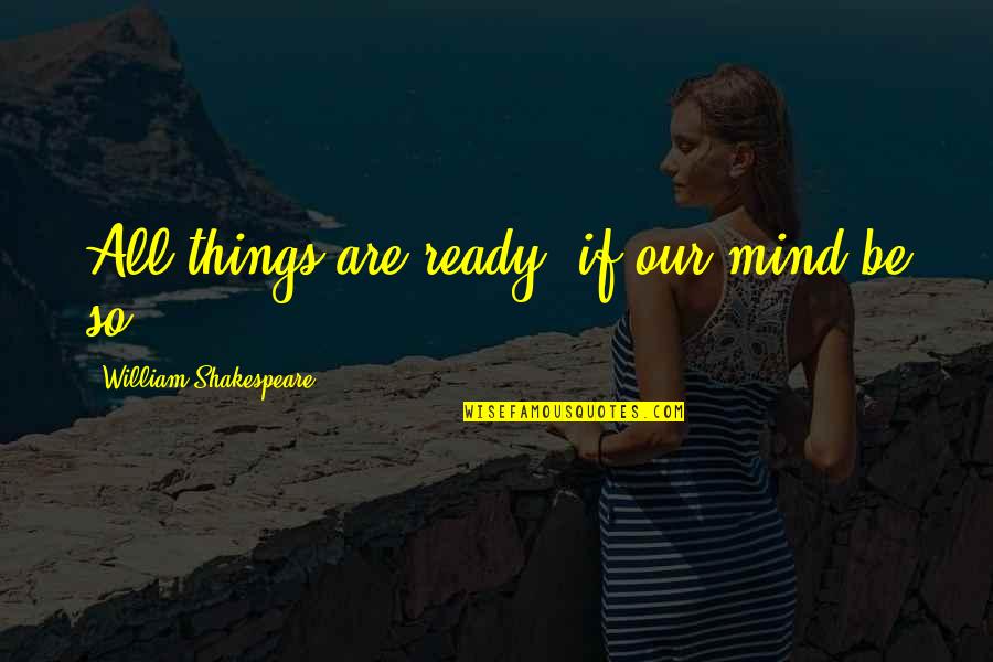 Don Ready Movie Quotes By William Shakespeare: All things are ready, if our mind be Don Ready Movie Quotes By William Shakespeare: All things are ready, if our mind be