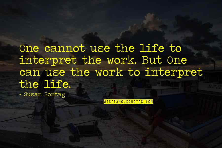 Don Reinertsen Quotes By Susan Sontag: One cannot use the life to interpret the