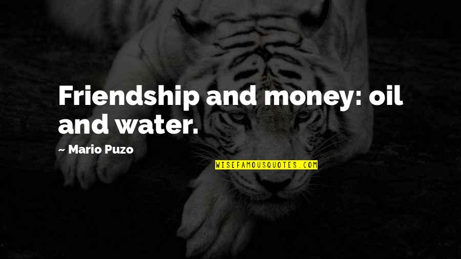 Don Reinvent The Wheel Quotes By Mario Puzo: Friendship and money: oil and water.