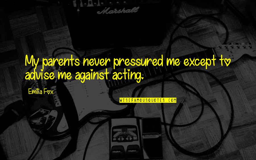 Don Rely On Me Quotes By Emilia Fox: My parents never pressured me except to advise