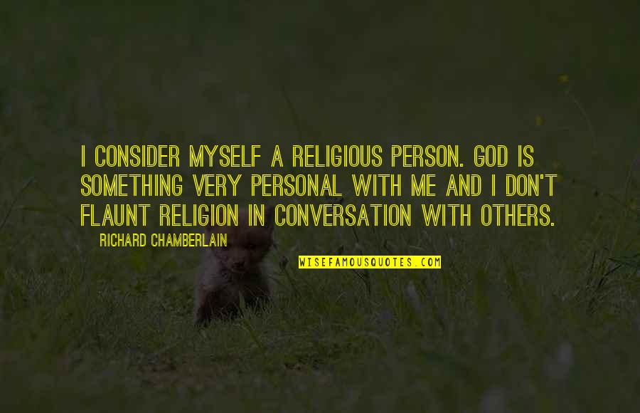 Don Rely On Me Quotes By Richard Chamberlain: I consider myself a religious person. God is