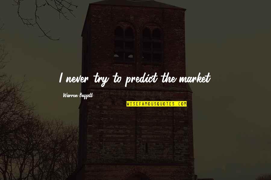 Don Rely On Me Quotes By Warren Buffett: I never try to predict the market.