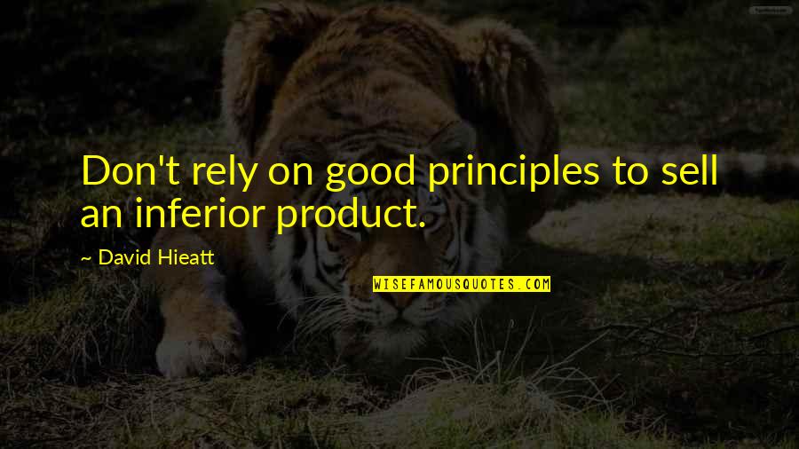 Don Rely Quotes By David Hieatt: Don't rely on good principles to sell an