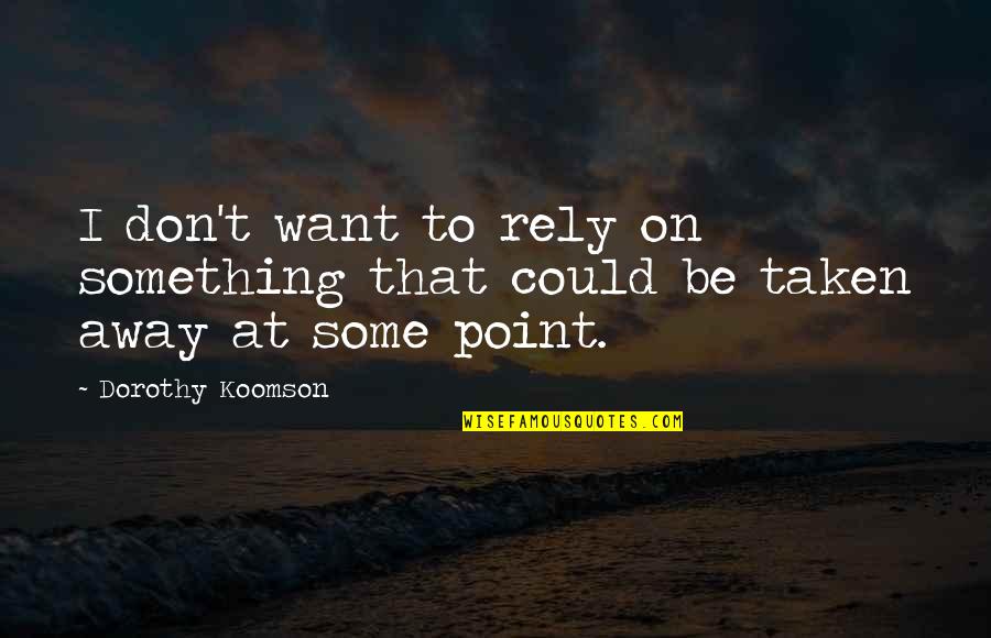 Don Rely Quotes By Dorothy Koomson: I don't want to rely on something that