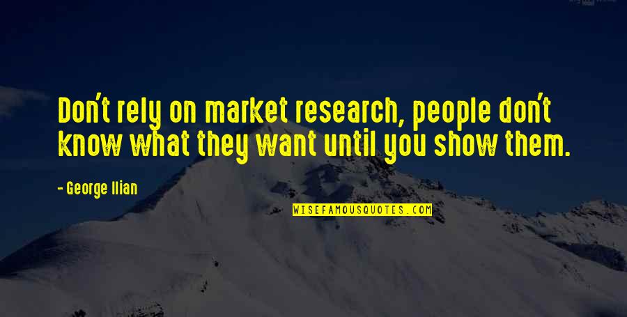 Don Rely Quotes By George Ilian: Don't rely on market research, people don't know