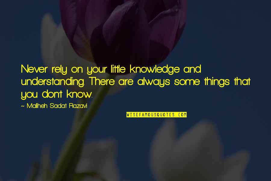 Don Rely Quotes By Maliheh Sadat Razavi: Never rely on your little knowledge and understanding.
