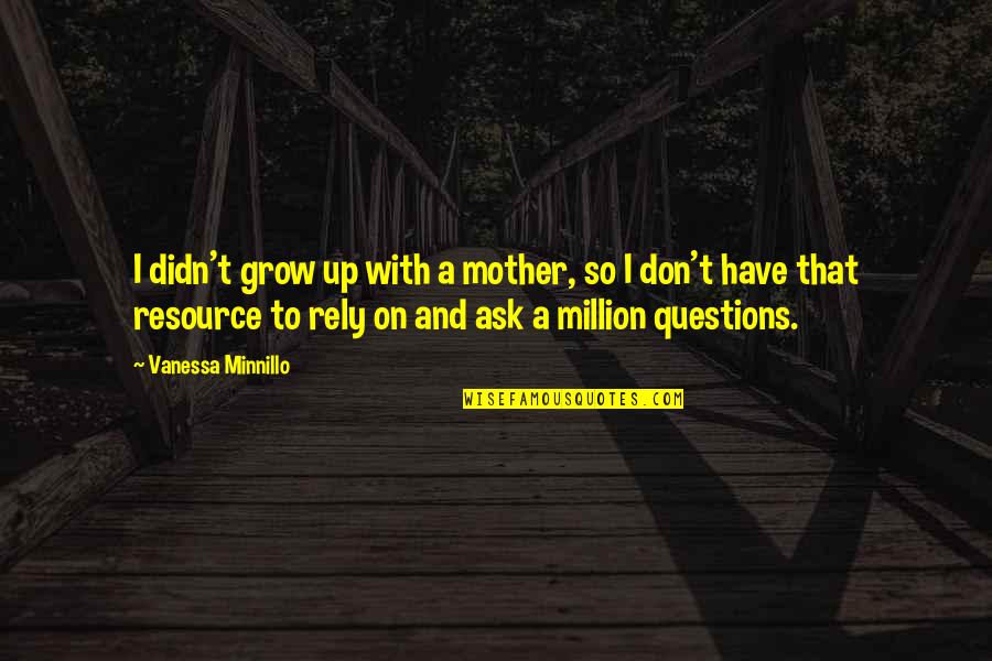 Don Rely Quotes By Vanessa Minnillo: I didn't grow up with a mother, so