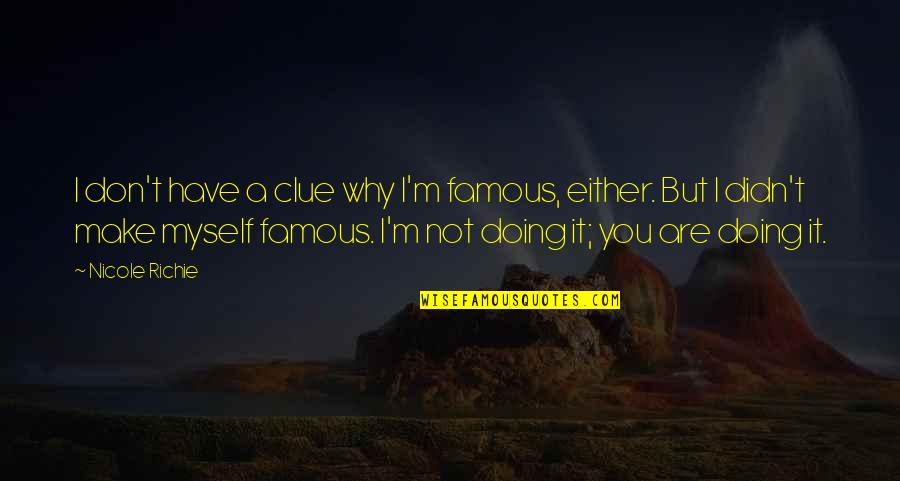 Don Richie Quotes By Nicole Richie: I don't have a clue why I'm famous, Don Richie Quotes By Nicole Richie: I don't have a clue why I'm famous,