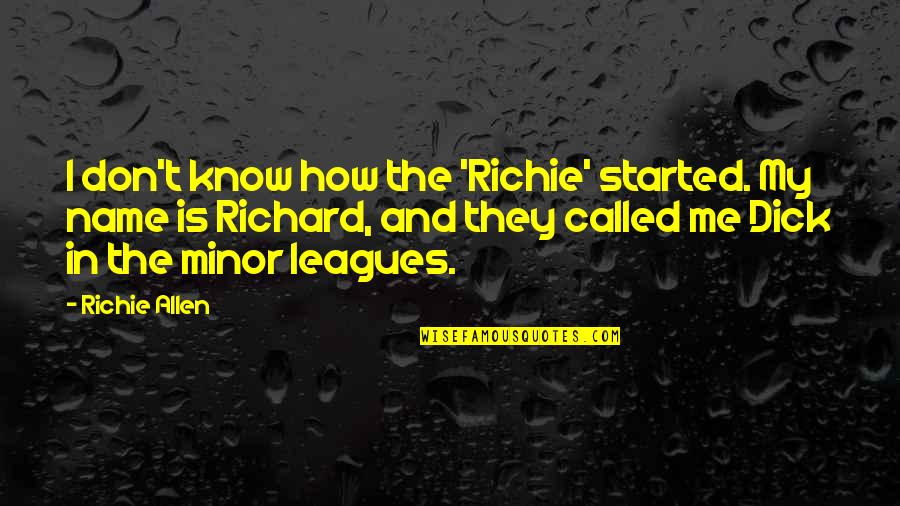 Don Richie Quotes By Richie Allen: I don't know how the 'Richie' started. My Don Richie Quotes By Richie Allen: I don't know how the 'Richie' started. My
