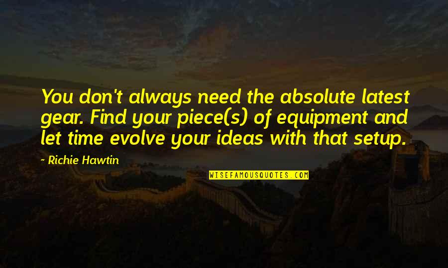 Don Richie Quotes By Richie Hawtin: You don't always need the absolute latest gear. Don Richie Quotes By Richie Hawtin: You don't always need the absolute latest gear.