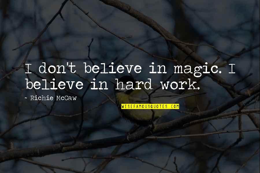 Don Richie Quotes By Richie McCaw: I don't believe in magic. I believe in Don Richie Quotes By Richie McCaw: I don't believe in magic. I believe in