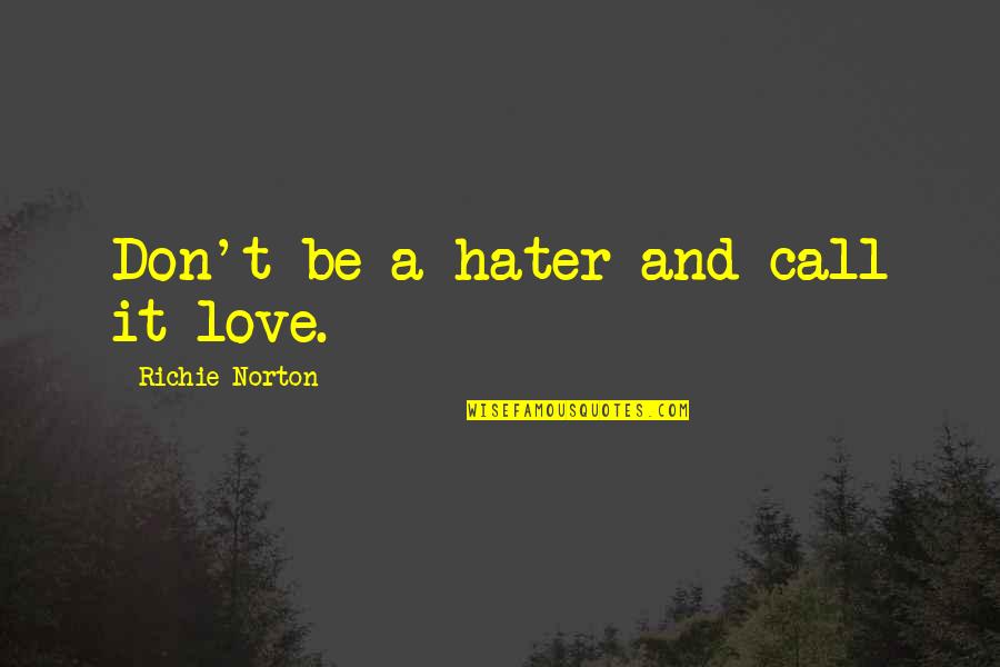 Don Richie Quotes By Richie Norton: Don't be a hater and call it love. Don Richie Quotes By Richie Norton: Don't be a hater and call it love.