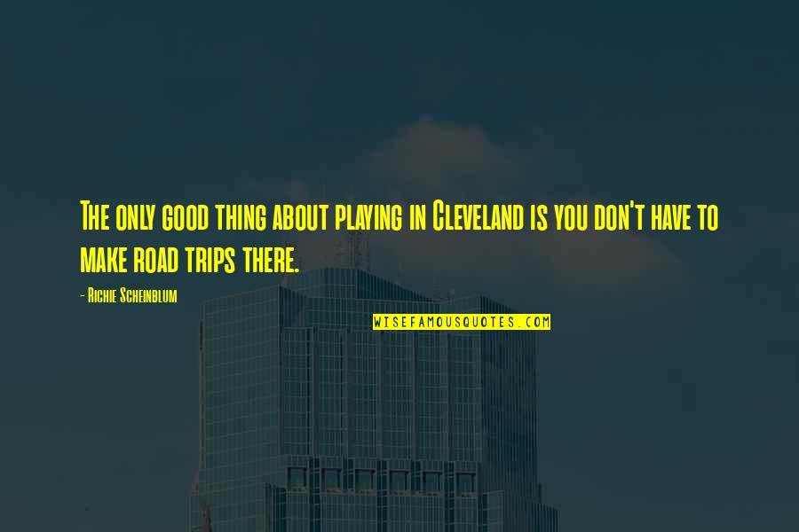 Don Richie Quotes By Richie Scheinblum: The only good thing about playing in Cleveland Don Richie Quotes By Richie Scheinblum: The only good thing about playing in Cleveland