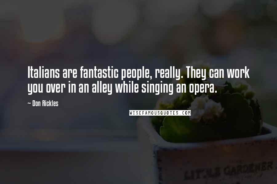 Don Rickles quotes: Italians are fantastic people, really. They can work you over in an alley while singing an opera.