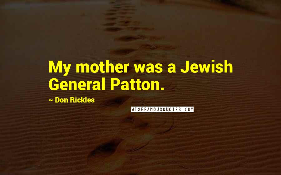 Don Rickles quotes: My mother was a Jewish General Patton.