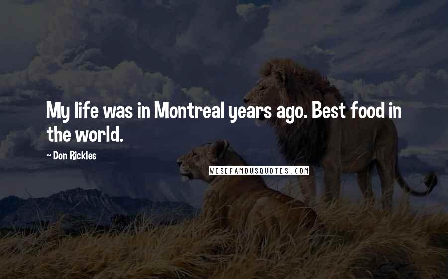 Don Rickles quotes: My life was in Montreal years ago. Best food in the world.