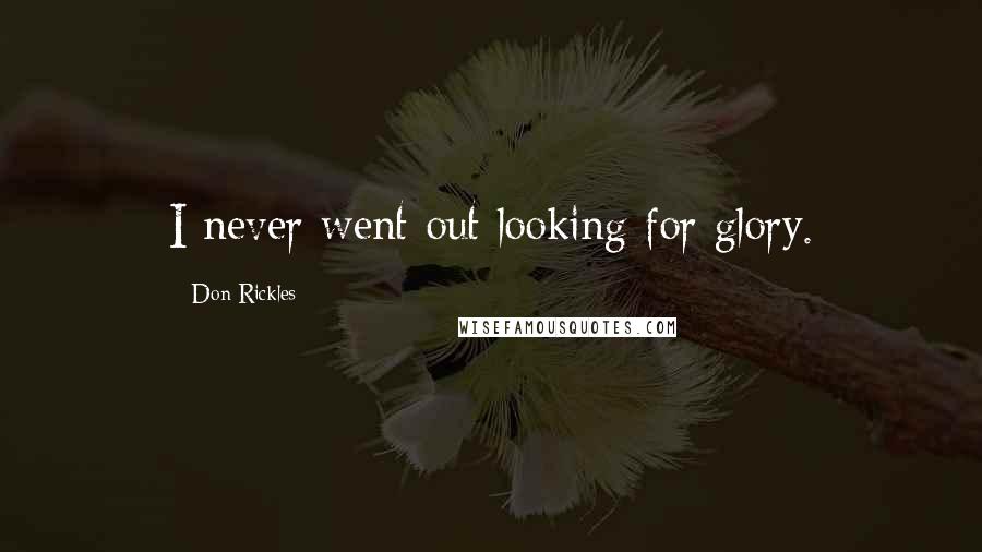 Don Rickles quotes: I never went out looking for glory.