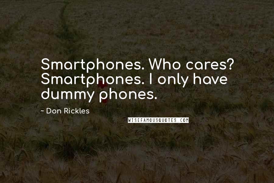 Don Rickles quotes: Smartphones. Who cares? Smartphones. I only have dummy phones.