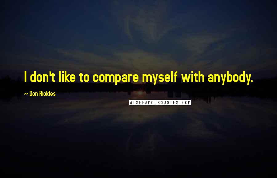 Don Rickles quotes: I don't like to compare myself with anybody.