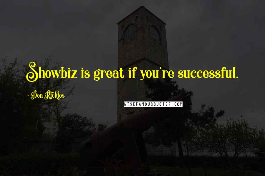 Don Rickles quotes: Showbiz is great if you're successful.