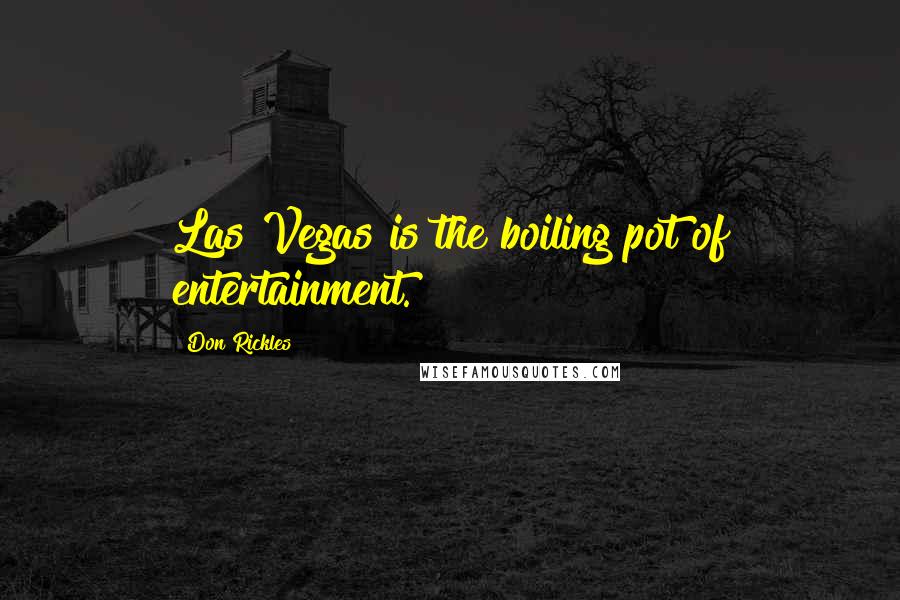 Don Rickles quotes: Las Vegas is the boiling pot of entertainment.