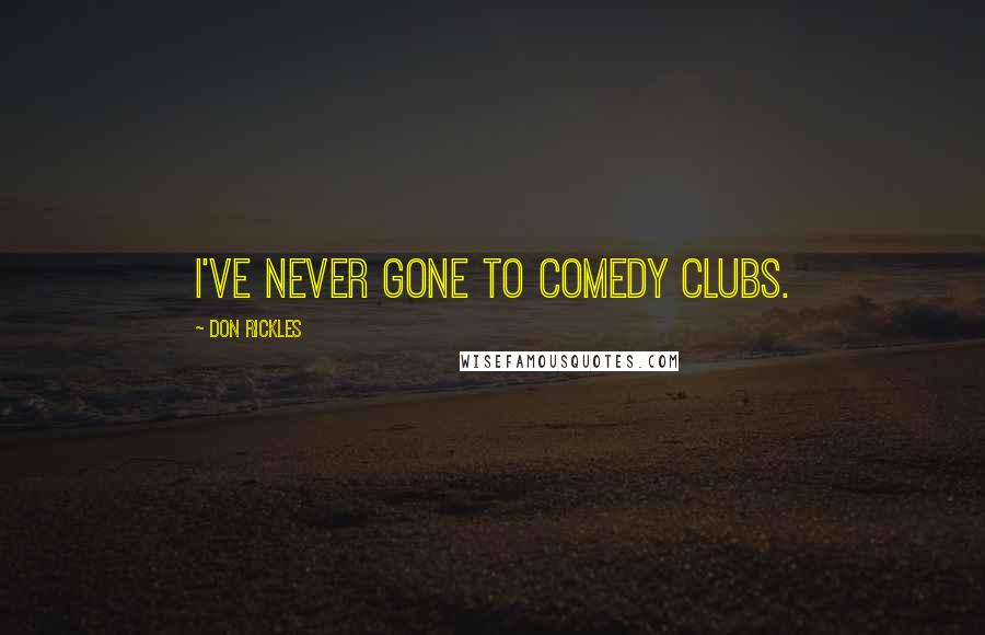 Don Rickles quotes: I've never gone to comedy clubs.