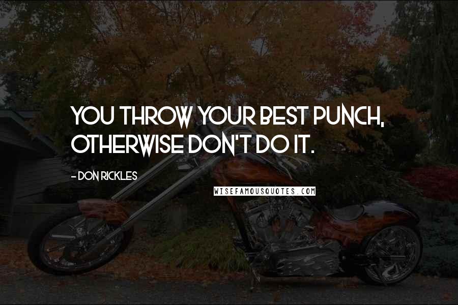 Don Rickles quotes: You throw your best punch, otherwise don't do it.